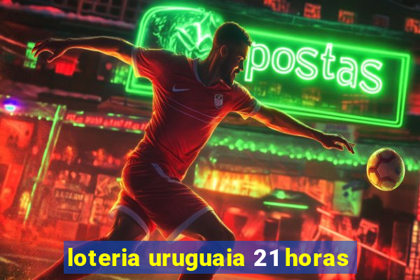 loteria uruguaia 21 horas